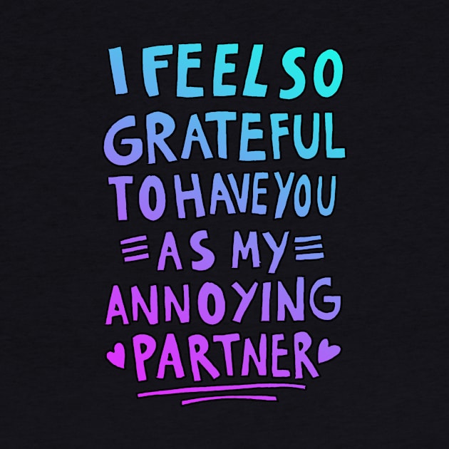 I feel so grateful to have you as my annoying partner by absolemstudio